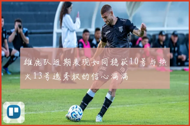 雄鹿队近期表现如同稳获10号与热火13号选秀权的信心满满